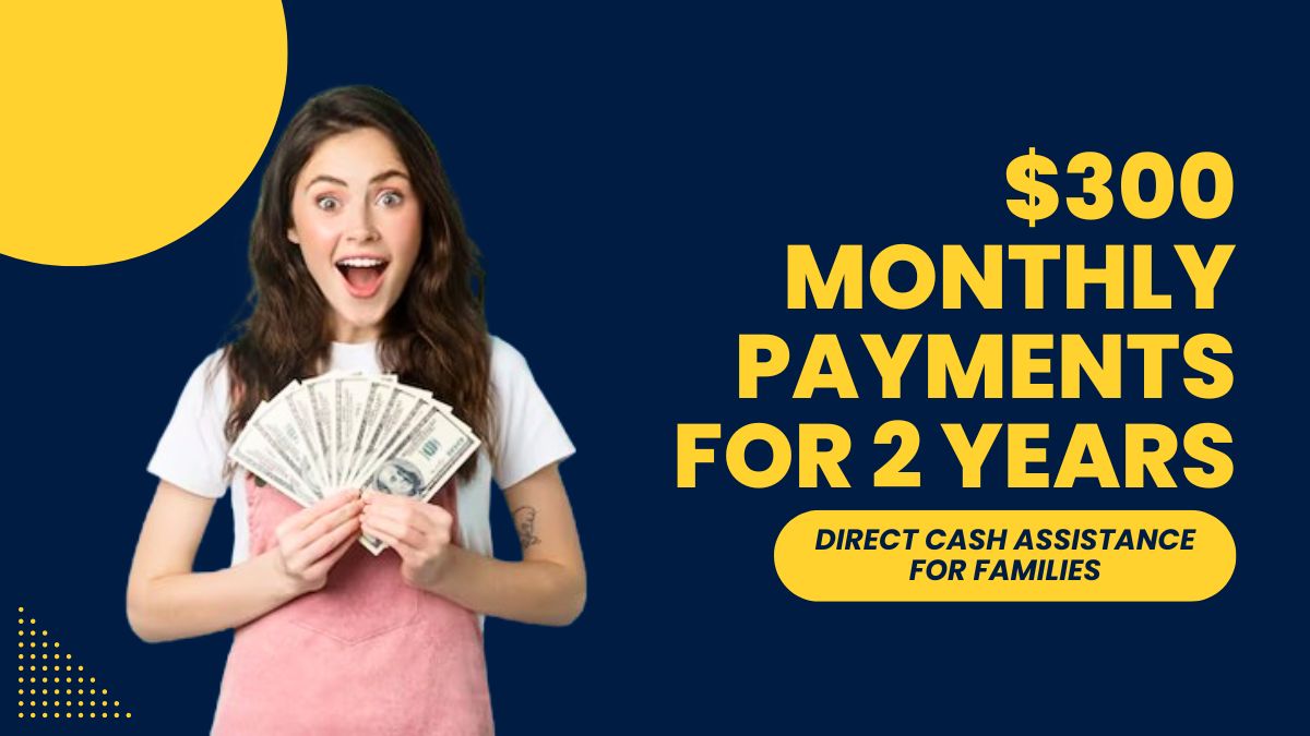 Direct Cash Assistance for Families - $300 Monthly Payments for 2 Years