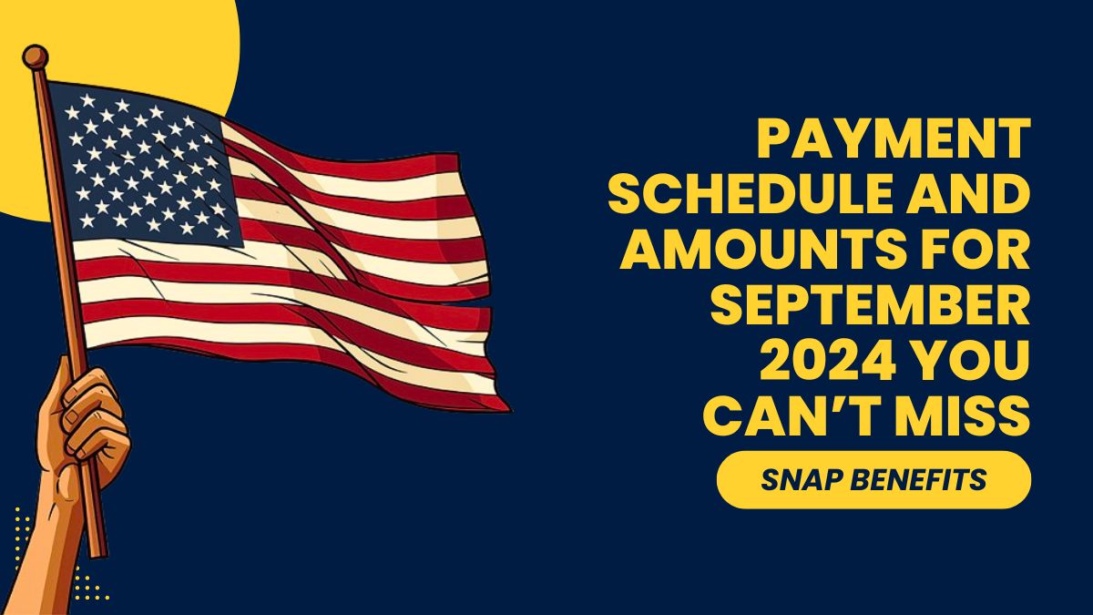 SNAP Benefits - Payment Schedule and Amounts for September 2024 You Can’t Miss