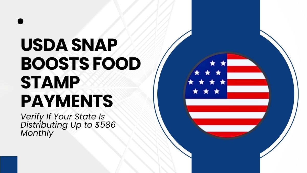 USDA SNAP Boosts Food Stamp Payments - Verify If Your State Is Distributing Up to $586 Monthly