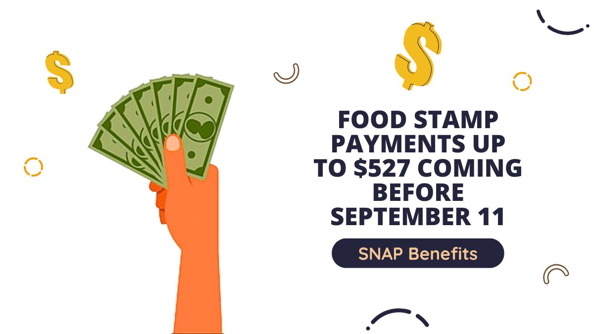 SNAP Benefits - Food Stamp Payments Up to $527 Coming Before September 11